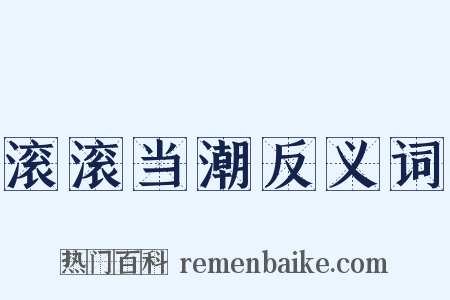 滚滚当潮反义词是什么意思的图片